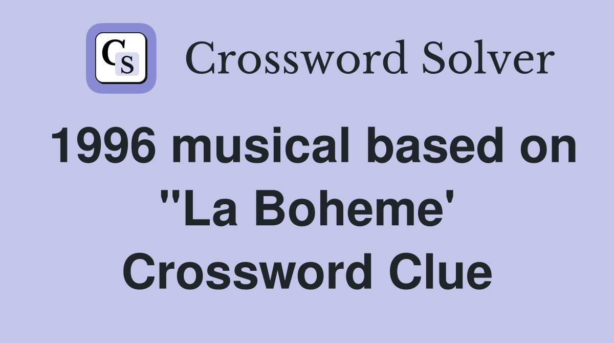 1996 musical based on "La Boheme' Crossword Clue