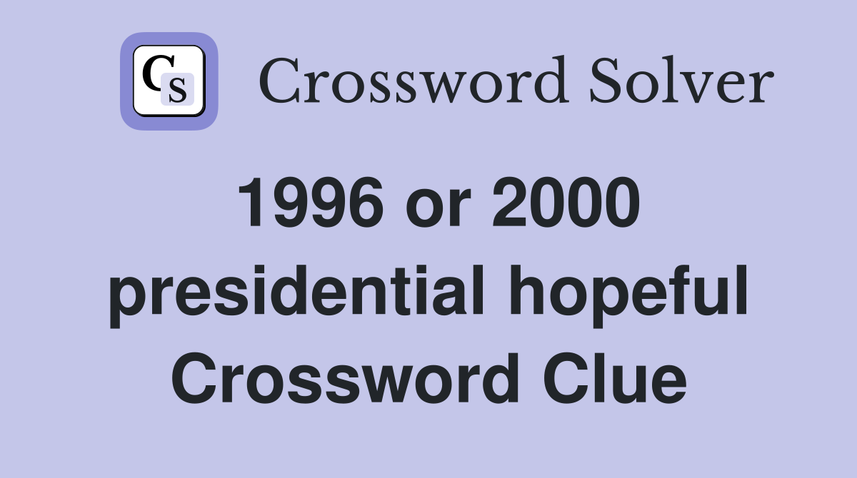 1996 or 2000 presidential hopeful Crossword Clue