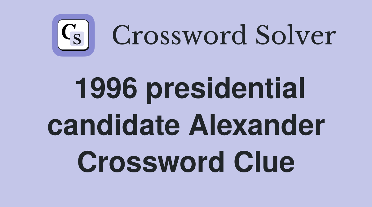 1996 presidential candidate Alexander Crossword Clue