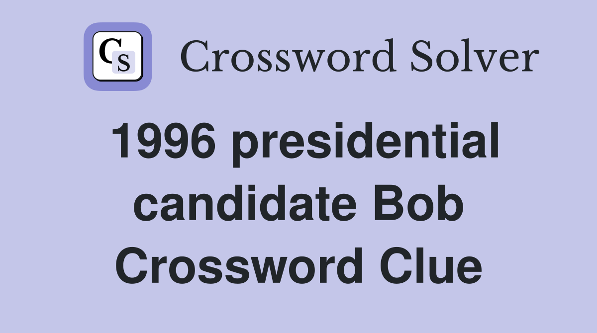 1996 presidential candidate Bob Crossword Clue Answers Crossword Solver