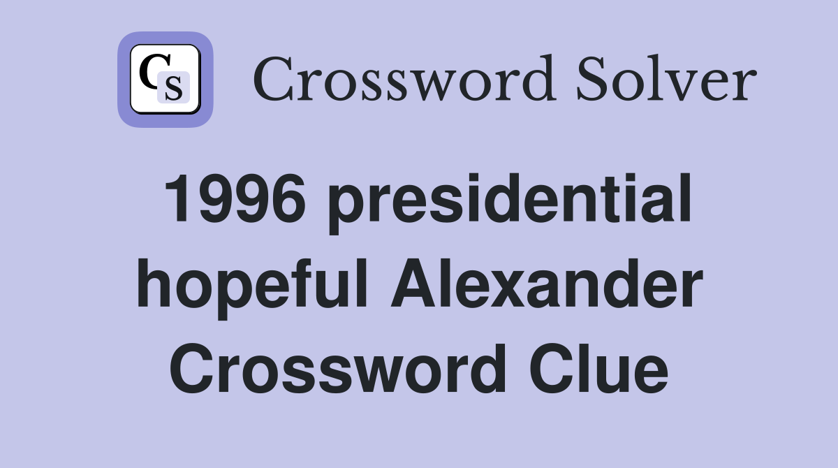 1996 presidential hopeful Alexander Crossword Clue