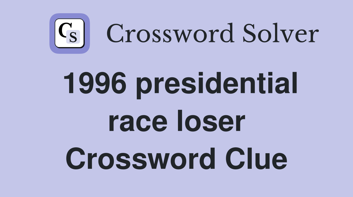 1996 presidential race loser Crossword Clue