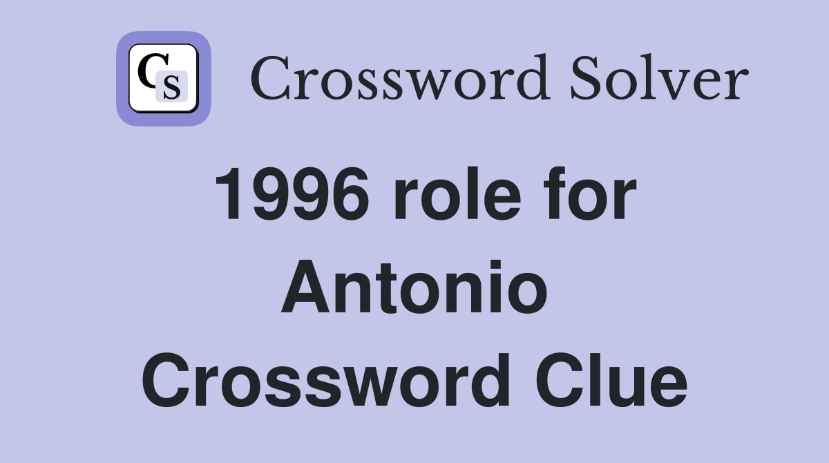 1996 role for Antonio Crossword Clue