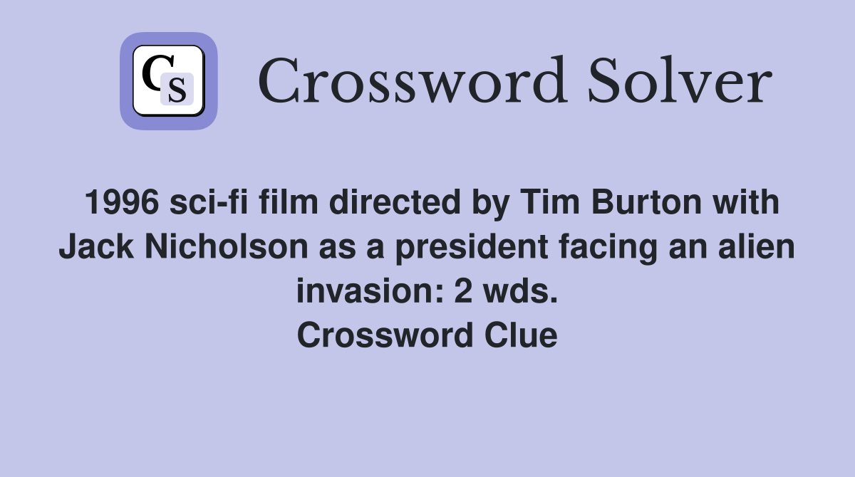 1996 sci-fi film directed by Tim Burton with Jack Nicholson as a president facing an alien invasion: 2 wds. Crossword Clue