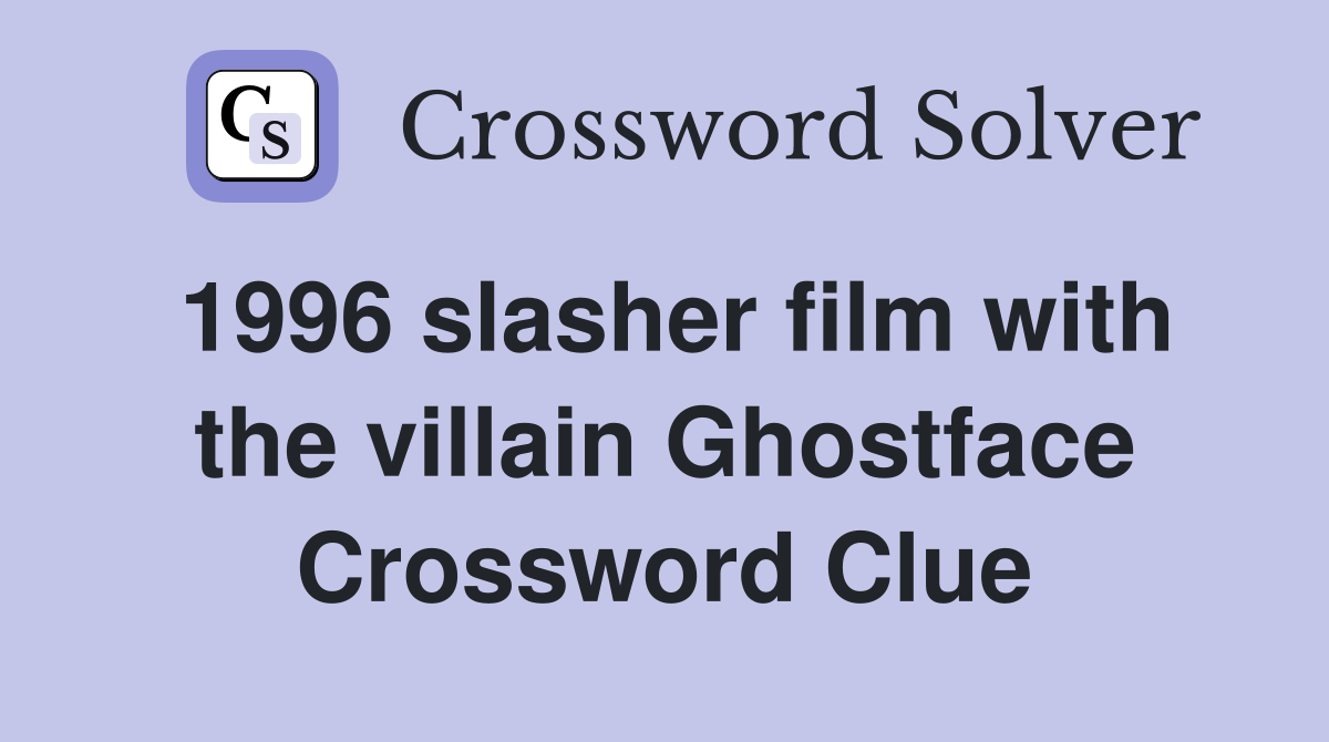 1996 slasher film with the villain Ghostface Crossword Clue