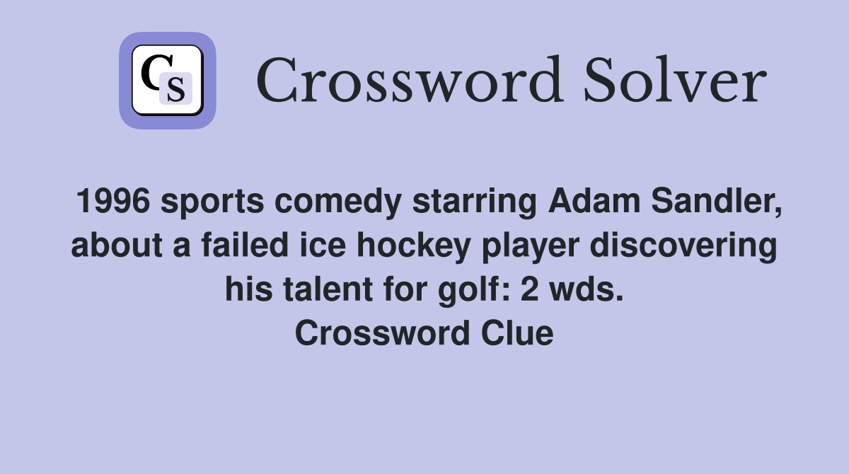 1996 sports comedy starring Adam Sandler, about a failed ice hockey player discovering his talent for golf: 2 wds. Crossword Clue