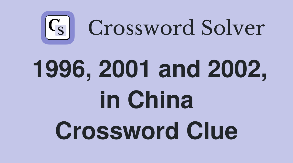 1996, 2001 and 2002, in China Crossword Clue