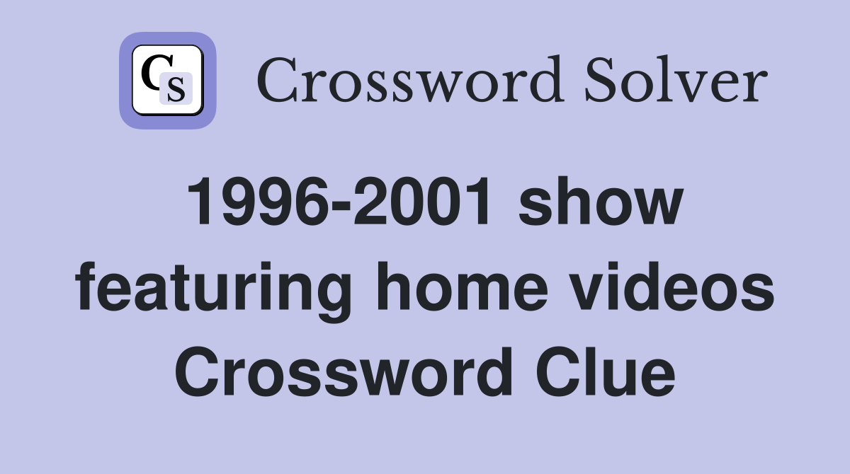 1996-2001 show featuring home videos Crossword Clue