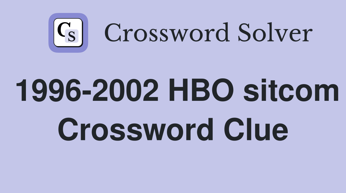 1996-2002 HBO sitcom Crossword Clue