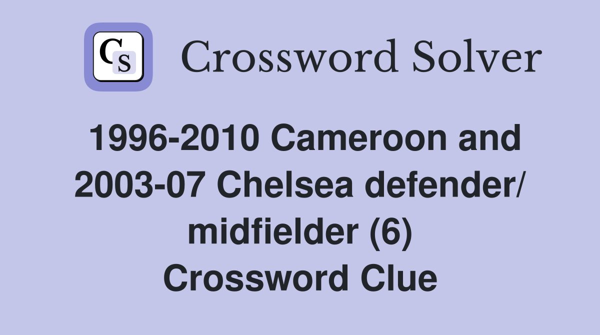 1996-2010 Cameroon and 2003-07 Chelsea defender/ midfielder (6) Crossword Clue