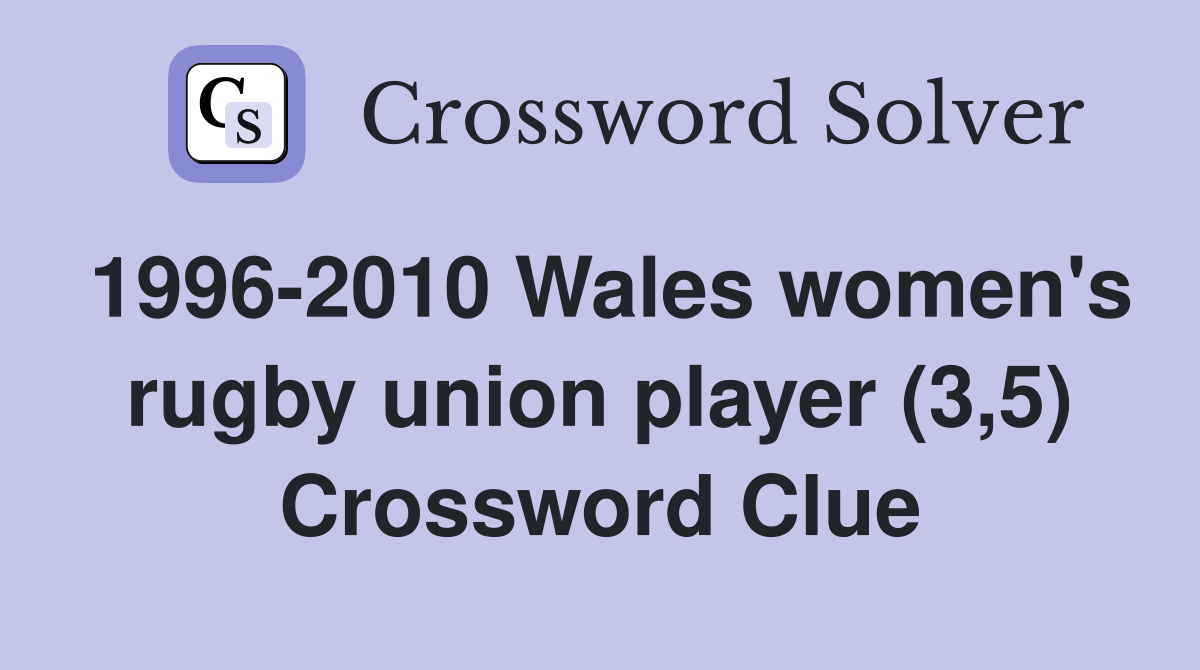 1996-2010 Wales women's rugby union player (3,5) Crossword Clue