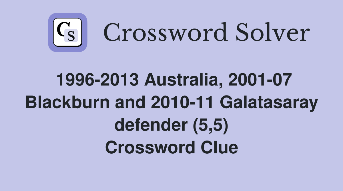 1996-2013 Australia, 2001-07 Blackburn and 2010-11 Galatasaray defender (5,5) Crossword Clue