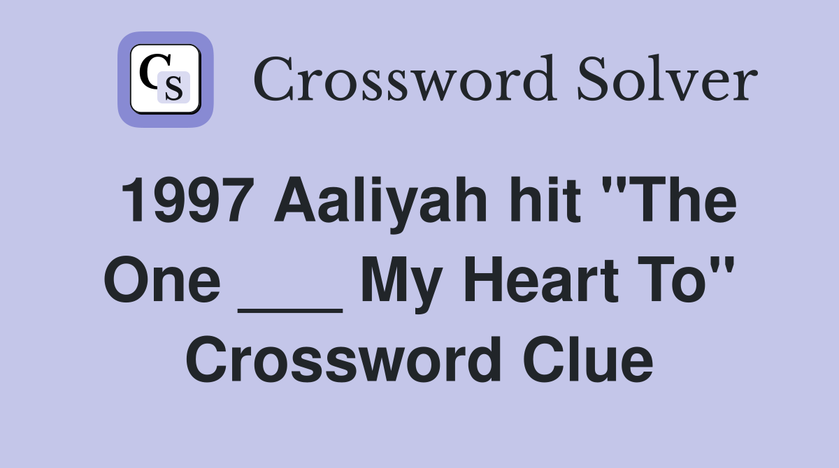 1997 Aaliyah hit "The One ___ My Heart To" Crossword Clue