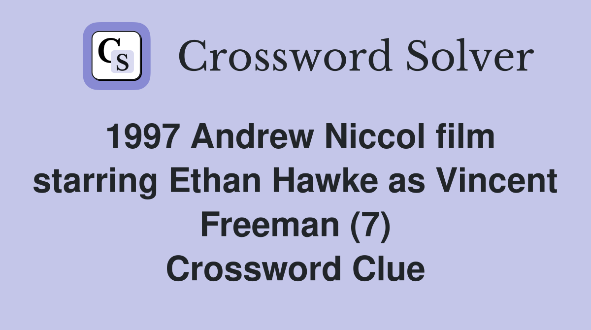 1997 Andrew Niccol film starring Ethan Hawke as Vincent Freeman (7) Crossword Clue