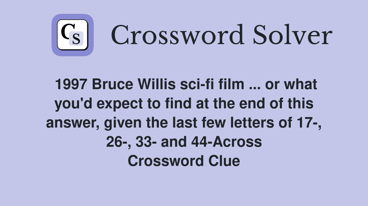 1997 Bruce Willis sci-fi film ... or what you'd expect to find at the end of this answer, given the last few letters of 17-, 26-, 33- and 44-Across Crossword Clue