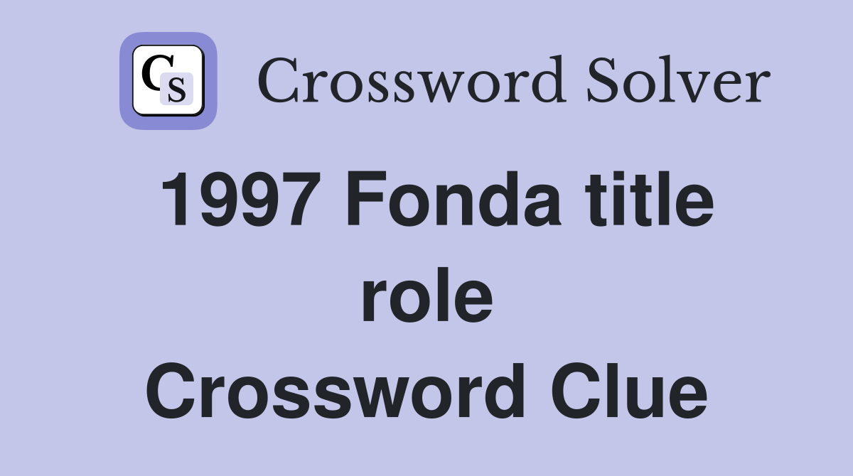 1997 Fonda title role Crossword Clue