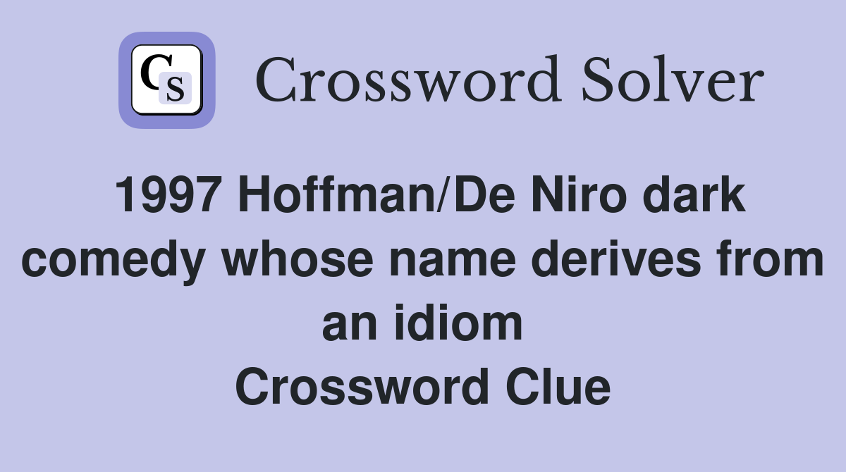 1997 Hoffman/De Niro dark comedy whose name derives from an idiom Crossword Clue