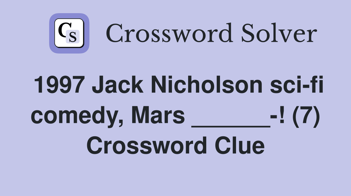 1997 Jack Nicholson sci-fi comedy, Mars ______-! (7) Crossword Clue