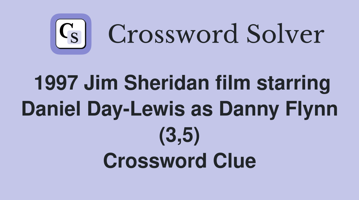 1997 Jim Sheridan film starring Daniel Day-Lewis as Danny Flynn (3,5) Crossword Clue