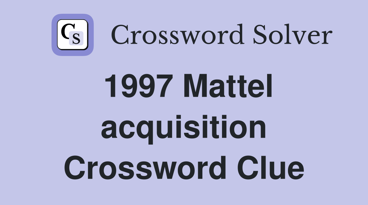 1997 Mattel acquisition Crossword Clue