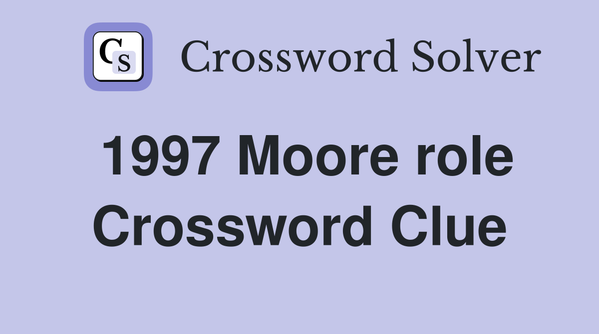 1997 Moore role Crossword Clue