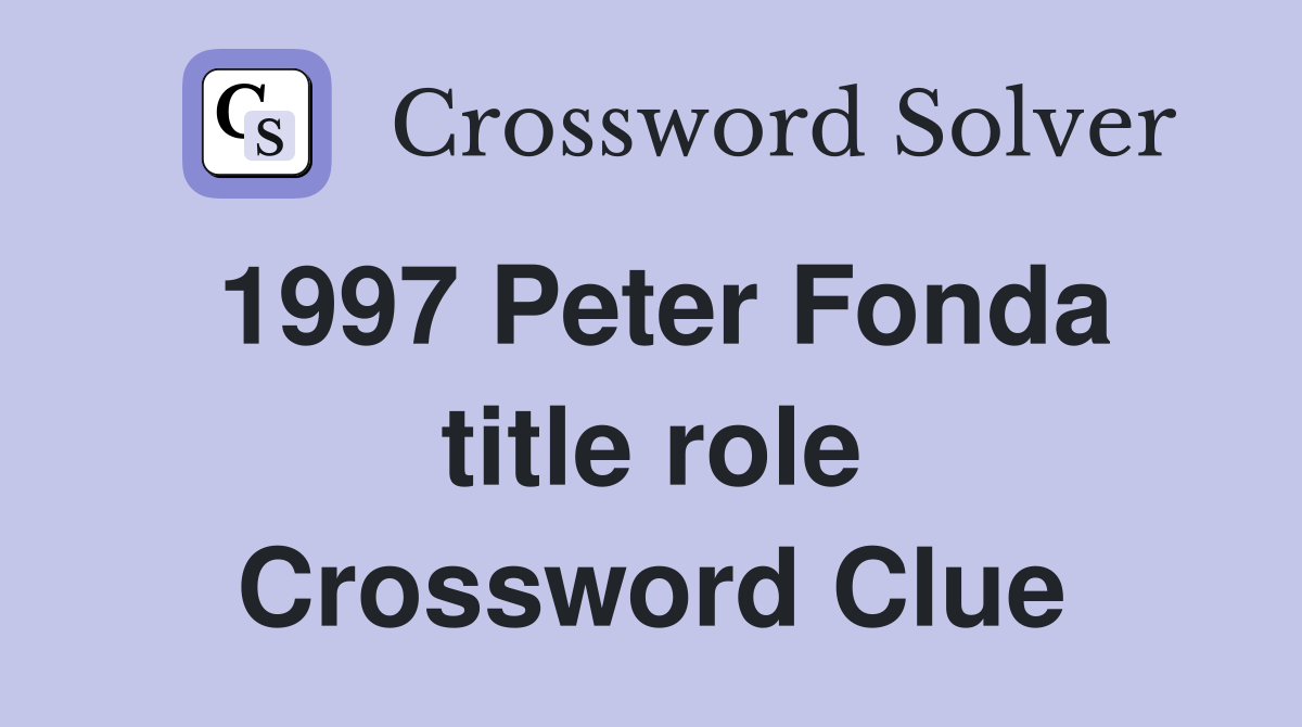 1997 Peter Fonda title role Crossword Clue