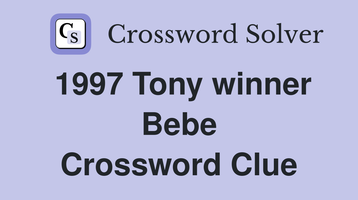 1997 Tony winner Bebe Crossword Clue