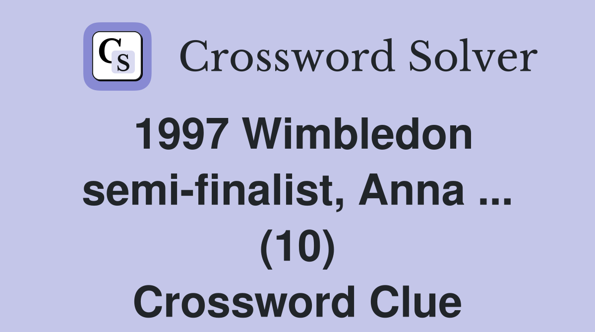 1997 Wimbledon semi-finalist, Anna ... (10) Crossword Clue