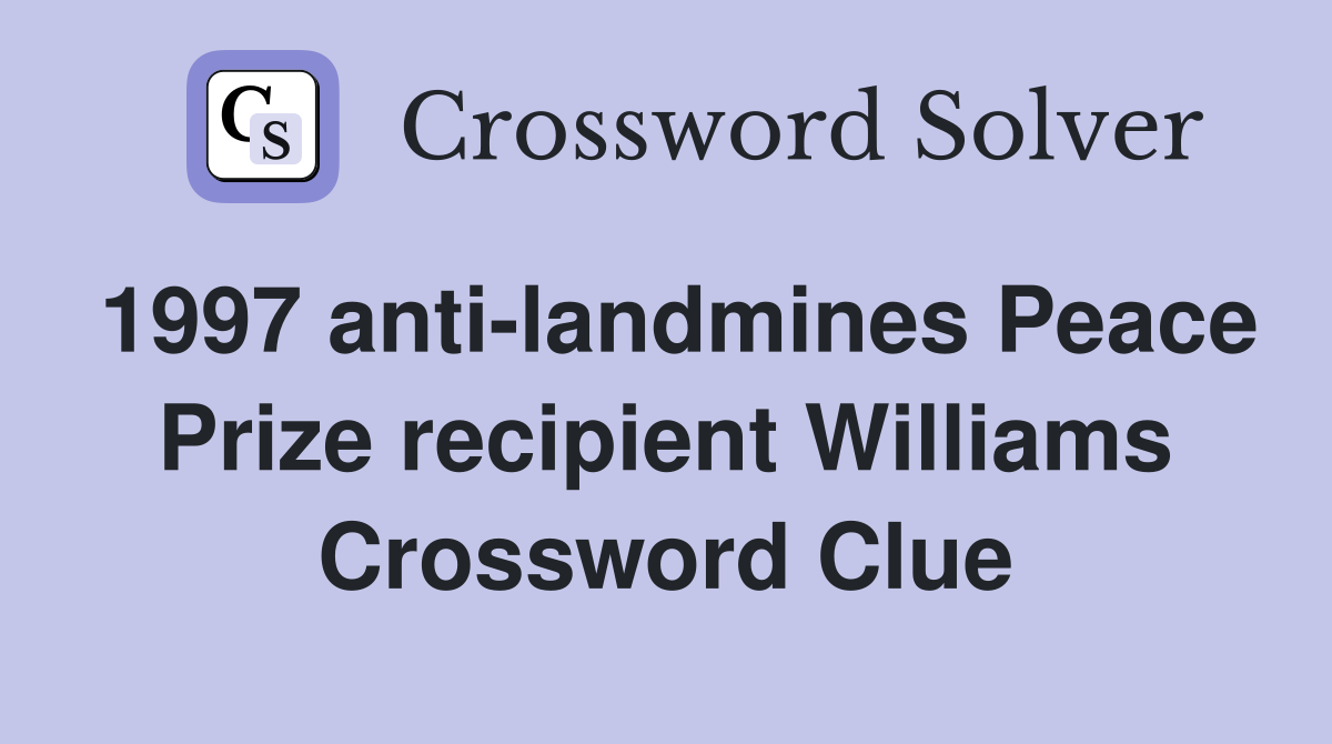 1997 anti-landmines Peace Prize recipient Williams Crossword Clue