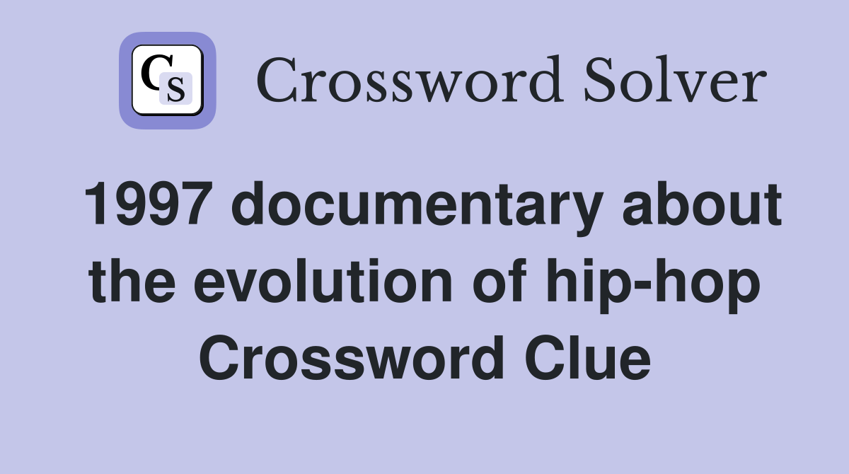 1997 documentary about the evolution of hip-hop Crossword Clue