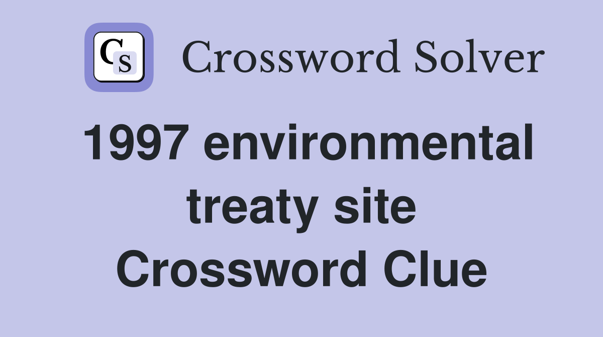1997 environmental treaty site Crossword Clue