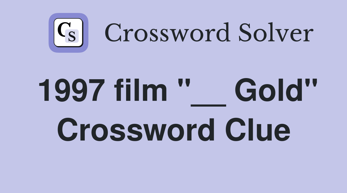 1997 film "__ Gold" Crossword Clue