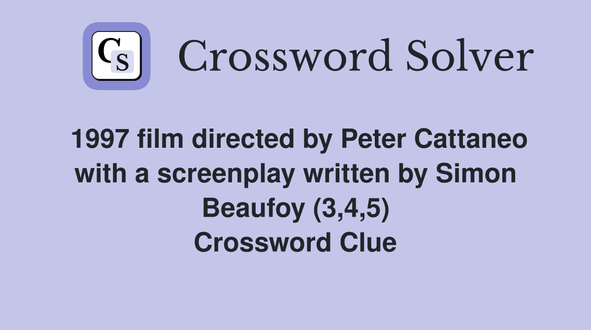 1997 film directed by Peter Cattaneo with a screenplay written by Simon Beaufoy (3,4,5) Crossword Clue
