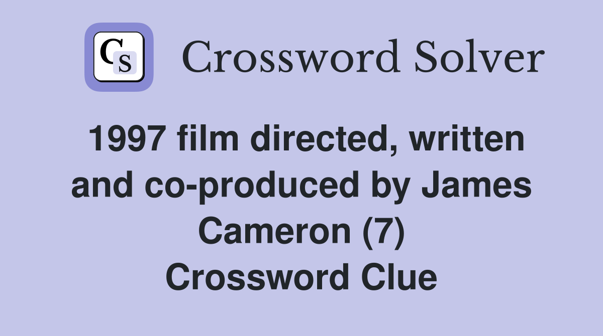 1997 film directed, written and co-produced by James Cameron (7) Crossword Clue
