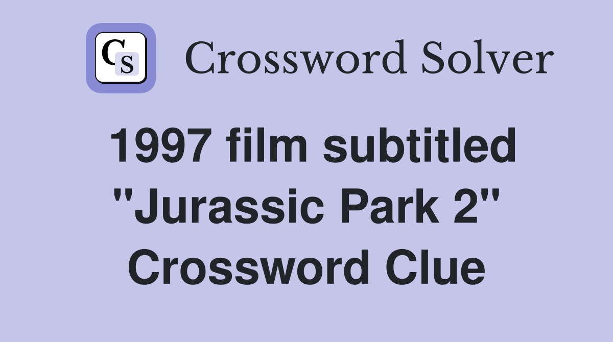 1997 film subtitled "Jurassic Park 2" Crossword Clue