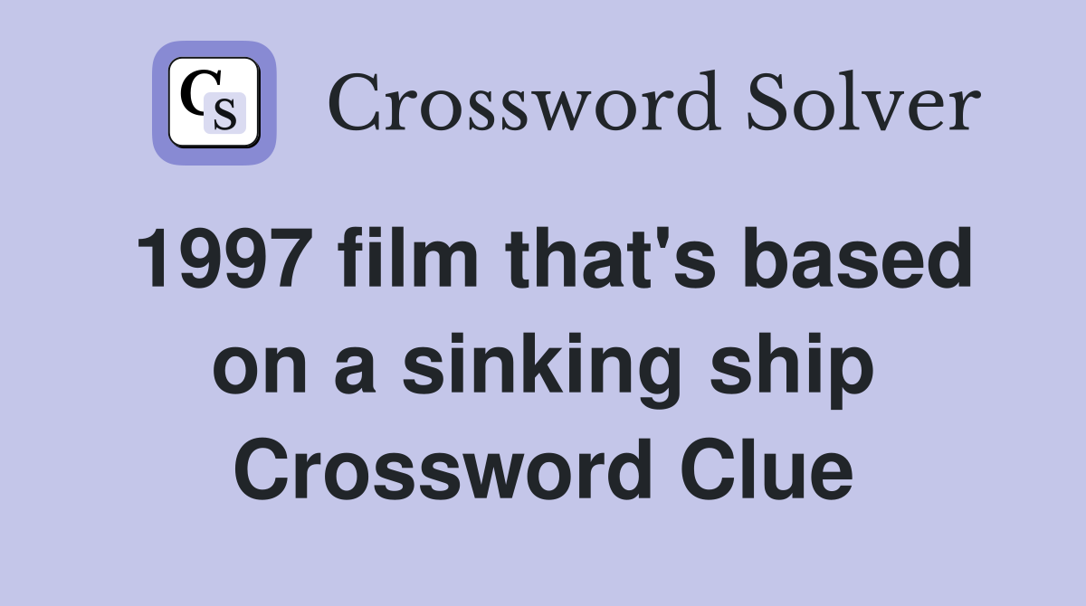 1997 film that's based on a sinking ship Crossword Clue