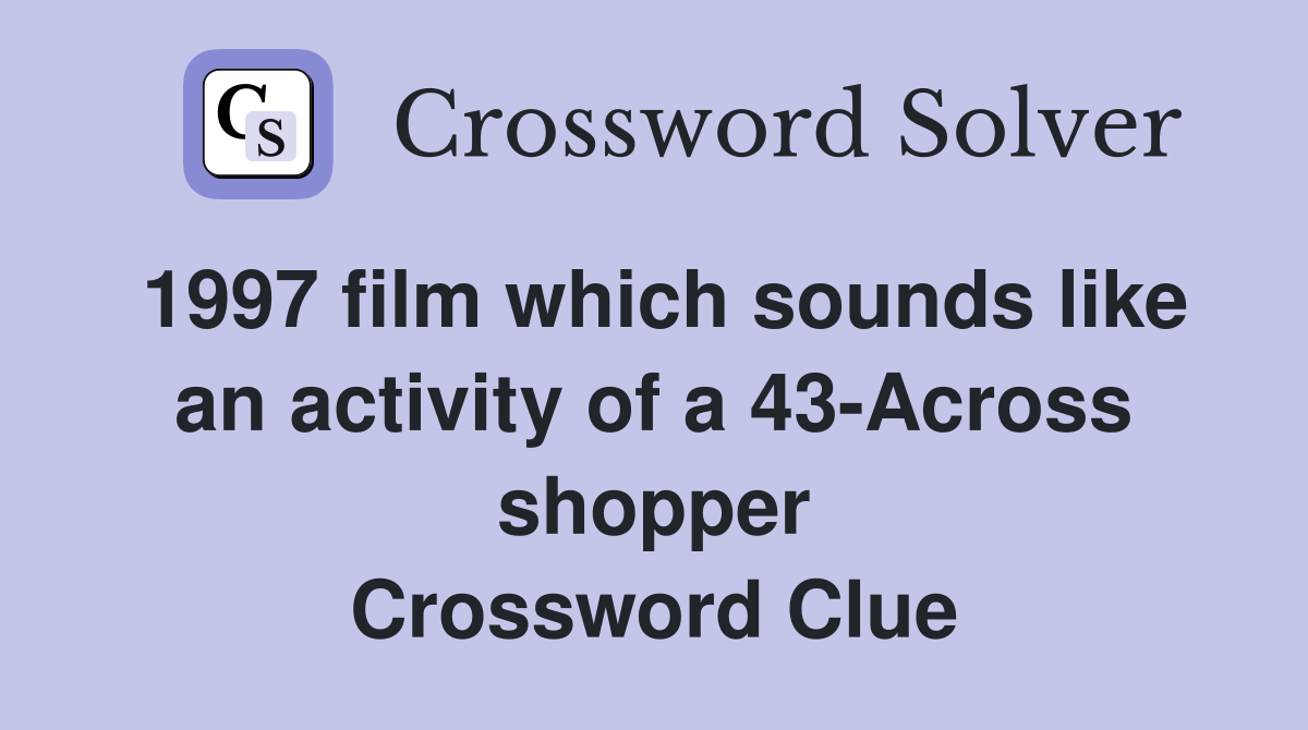 1997 film which sounds like an activity of a 43-Across shopper Crossword Clue