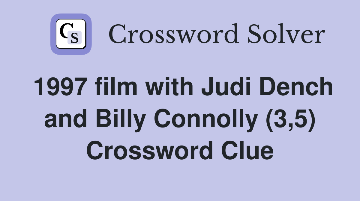 1997 film with Judi Dench and Billy Connolly (3,5) Crossword Clue