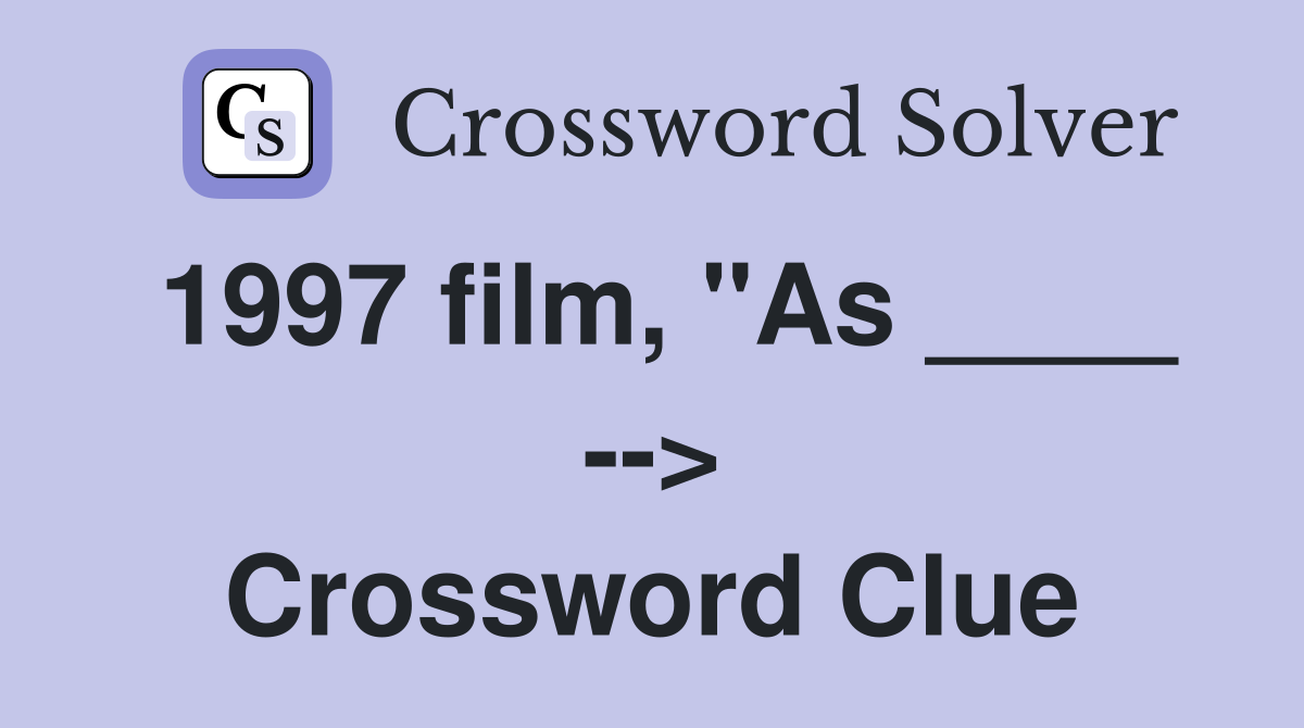 1997 film, "As ____ --> Crossword Clue