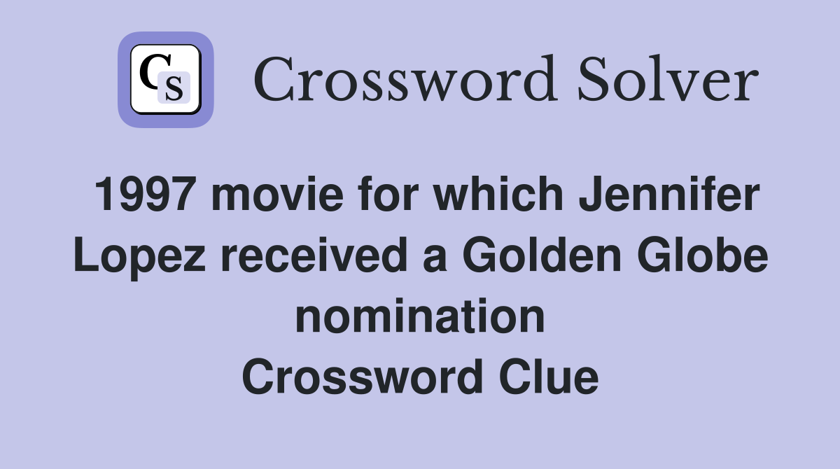 1997 movie for which Jennifer Lopez received a Golden Globe nomination Crossword Clue