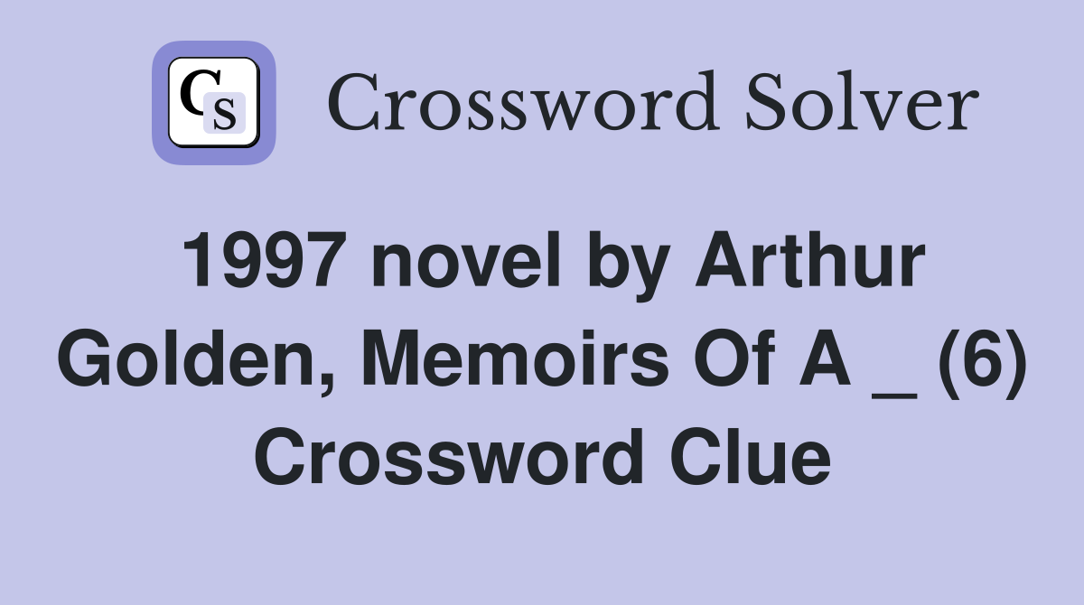 1997 novel by Arthur Golden, Memoirs Of A _ (6) Crossword Clue