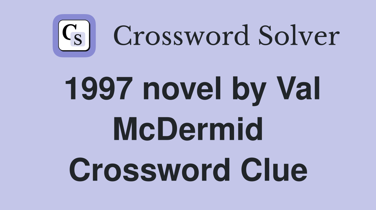 1997 novel by Val McDermid Crossword Clue