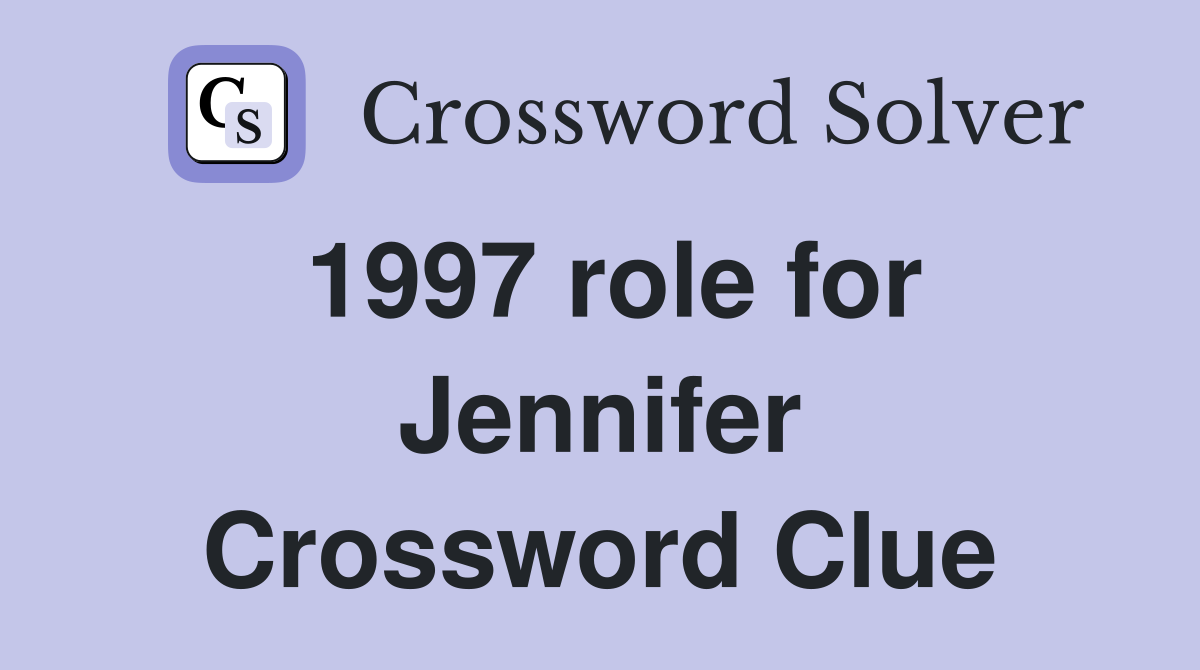 1997 role for Jennifer Crossword Clue