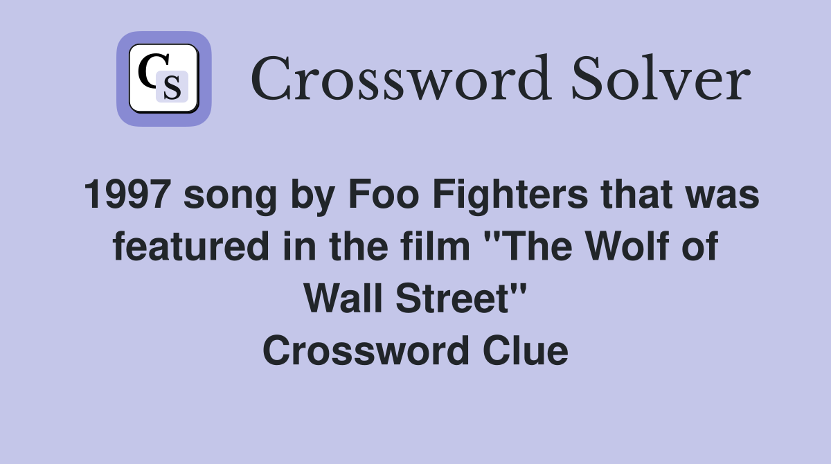 1997 song by Foo Fighters that was featured in the film "The Wolf of Wall Street" Crossword Clue