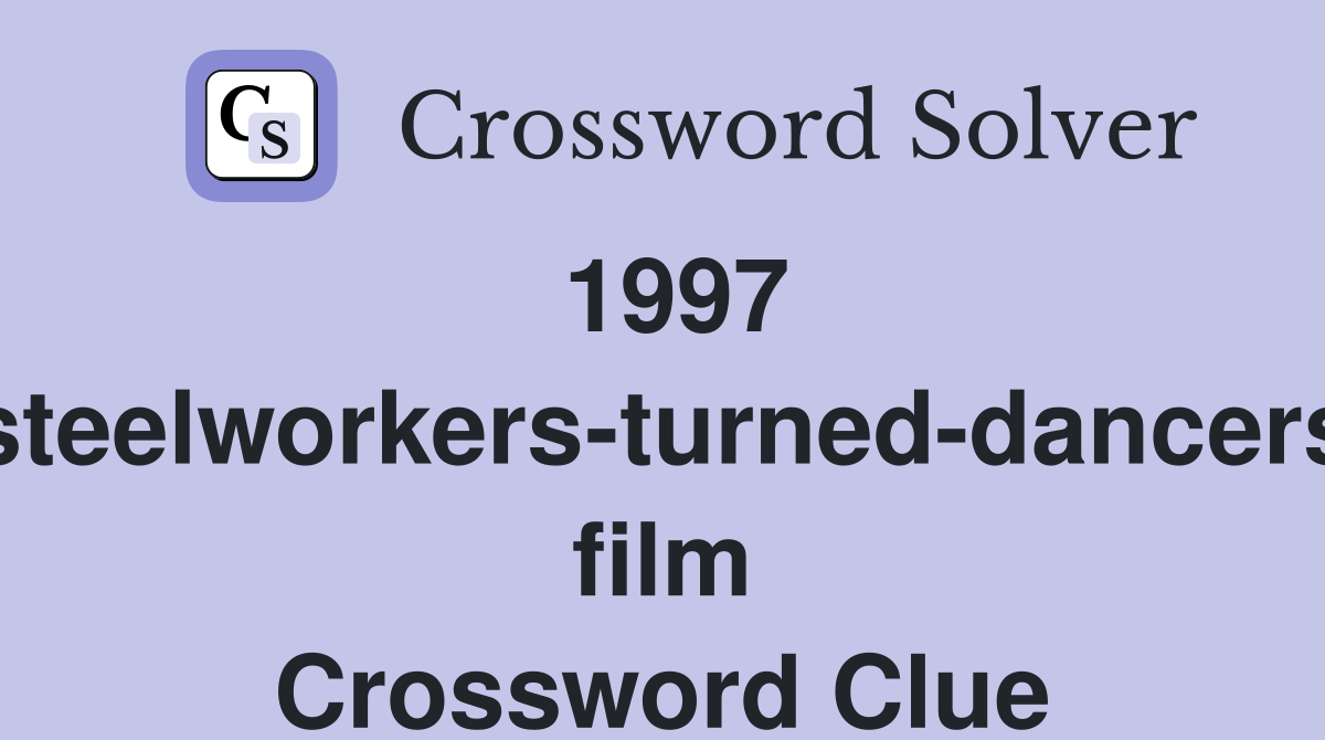 1997 steelworkers-turned-dancers film Crossword Clue