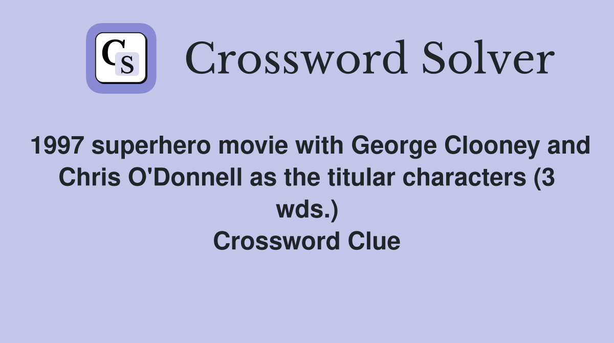 1997 superhero movie with George Clooney and Chris O'Donnell as the titular characters (3 wds.) Crossword Clue