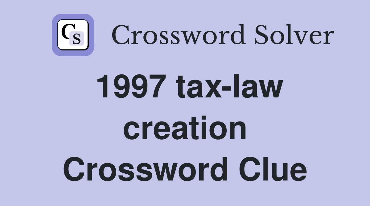 1997 tax-law creation Crossword Clue