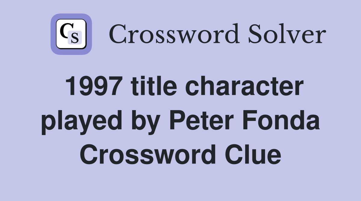 1997 title character played by Peter Fonda Crossword Clue