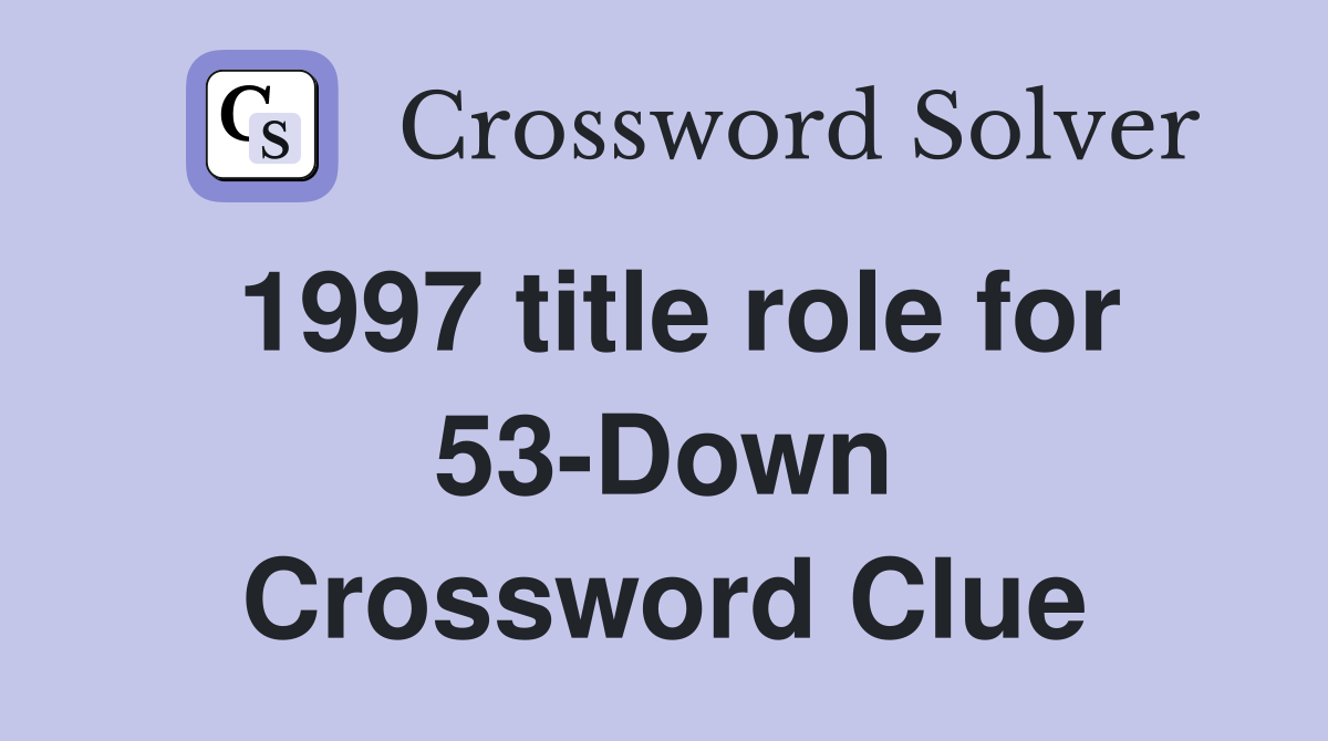 1997 title role for 53-Down Crossword Clue