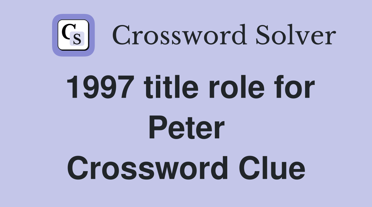 1997 title role for Peter Crossword Clue